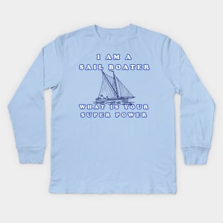 I Am A Sail Boater What Is Your Super Power Kids Long Sleeve T-Shirt